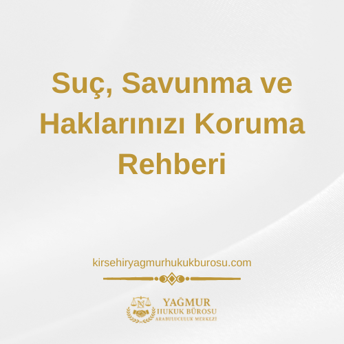 Kırşehir Ceza Hukuku Avukatı: Suç, Savunma ve Haklarınızı Koruma Rehberi