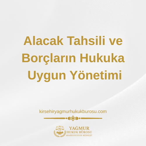 Kırşehir İcra ve İflas Hukuku Avukatı: Alacak Tahsili ve Borçların Hukuka Uygun Yönetimi