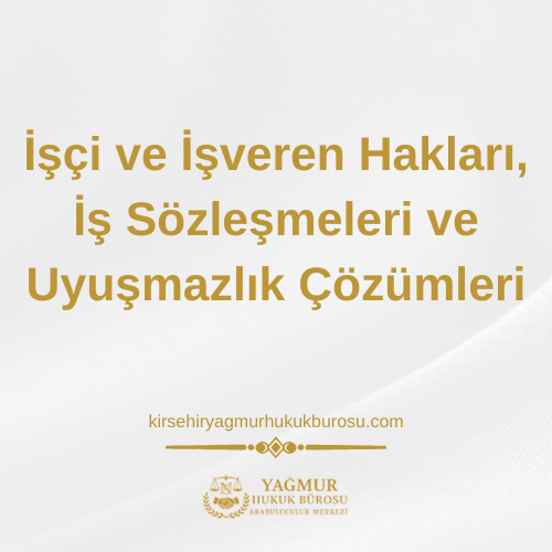 Kırşehir İş Hukuku Avukatı: İşçi ve İşveren Hakları, İş Sözleşmeleri ve Uyuşmazlık Çözümleri