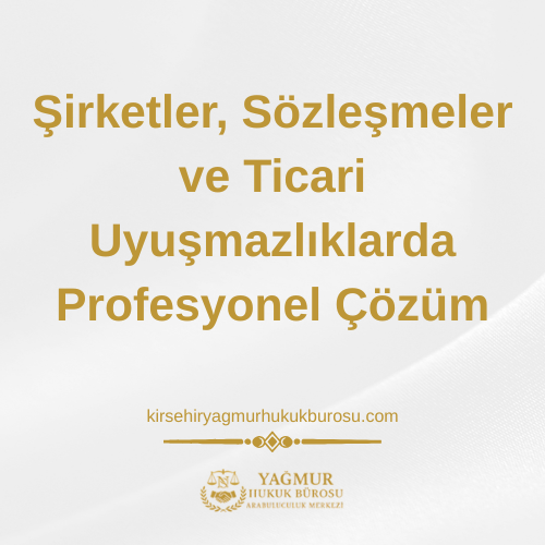 Kırşehir Ticaret Hukuku Avukatı: Şirketler, Sözleşmeler ve Ticari Uyuşmazlıklarda Profesyonel Çözüm