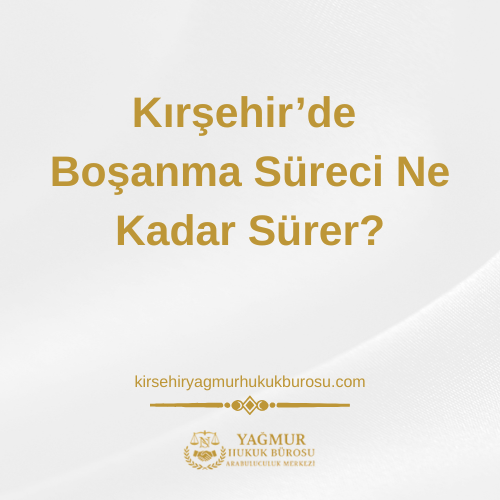 Kırşehir’de Boşanma Süreci Ne Kadar Sürer?
