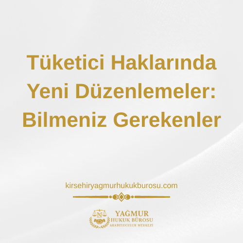 Tüketici Haklarında Yeni Düzenlemeler: Bilmeniz Gerekenler
